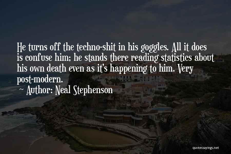 Neal Stephenson Quotes: He Turns Off The Techno-shit In His Goggles. All It Does Is Confuse Him; He Stands There Reading Statistics About
