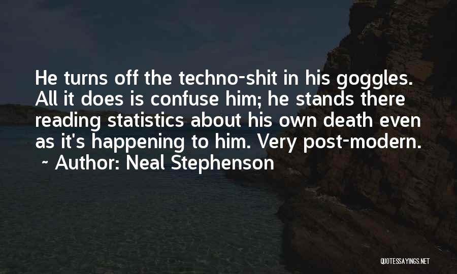 Neal Stephenson Quotes: He Turns Off The Techno-shit In His Goggles. All It Does Is Confuse Him; He Stands There Reading Statistics About