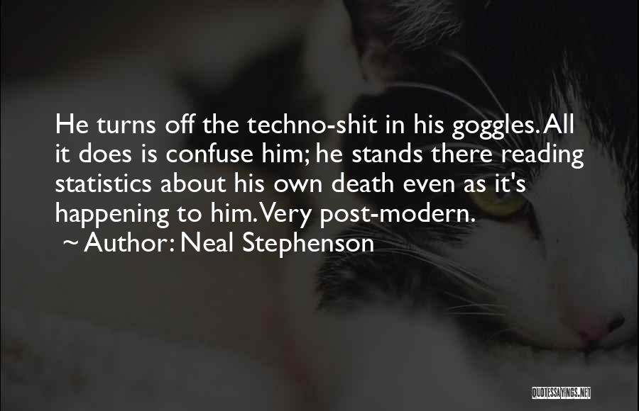 Neal Stephenson Quotes: He Turns Off The Techno-shit In His Goggles. All It Does Is Confuse Him; He Stands There Reading Statistics About