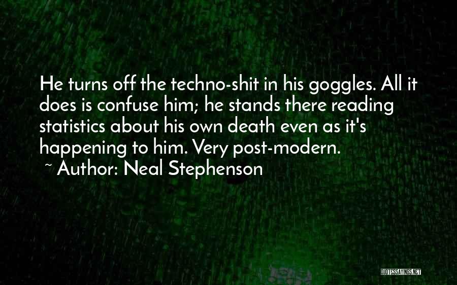 Neal Stephenson Quotes: He Turns Off The Techno-shit In His Goggles. All It Does Is Confuse Him; He Stands There Reading Statistics About