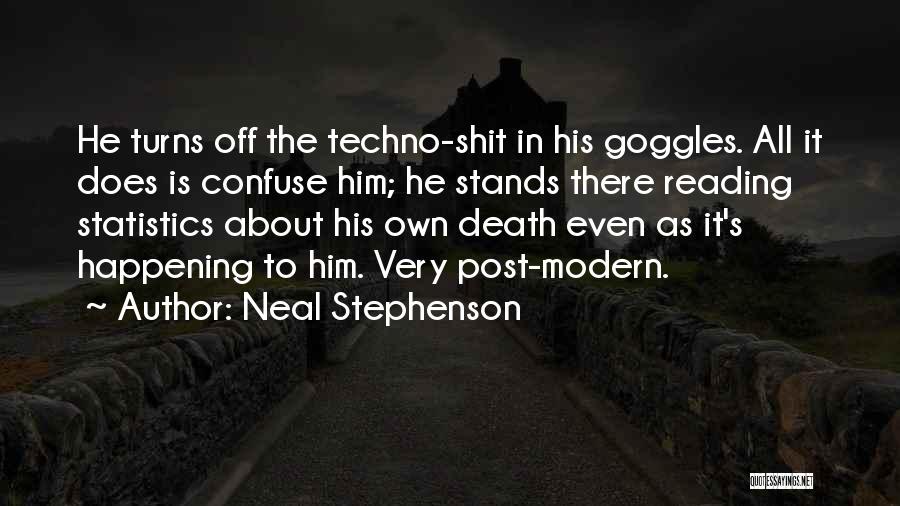 Neal Stephenson Quotes: He Turns Off The Techno-shit In His Goggles. All It Does Is Confuse Him; He Stands There Reading Statistics About