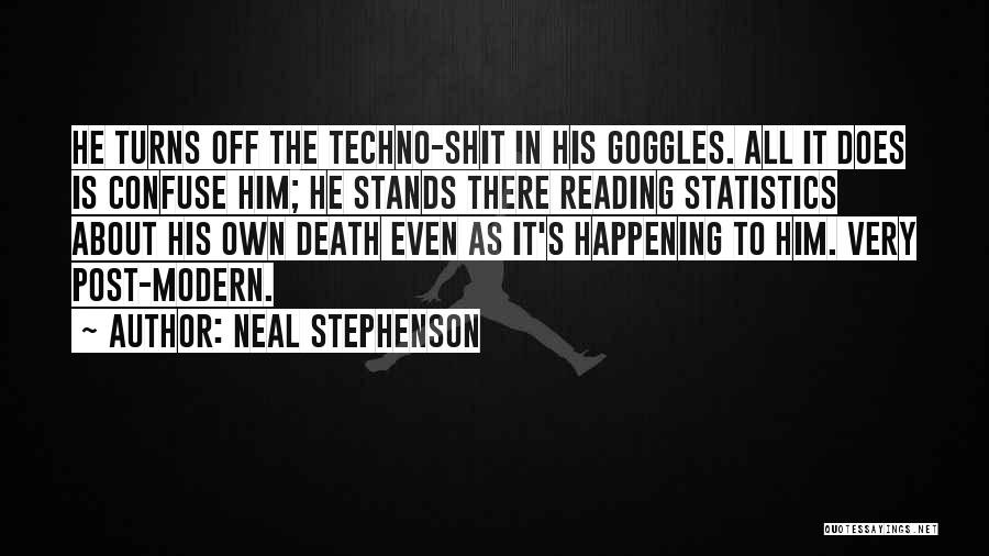 Neal Stephenson Quotes: He Turns Off The Techno-shit In His Goggles. All It Does Is Confuse Him; He Stands There Reading Statistics About