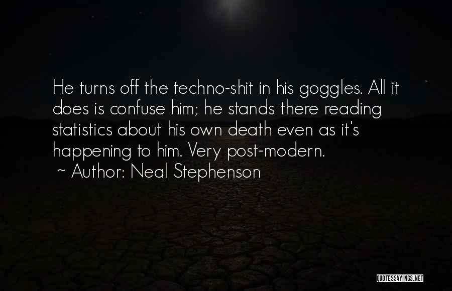 Neal Stephenson Quotes: He Turns Off The Techno-shit In His Goggles. All It Does Is Confuse Him; He Stands There Reading Statistics About