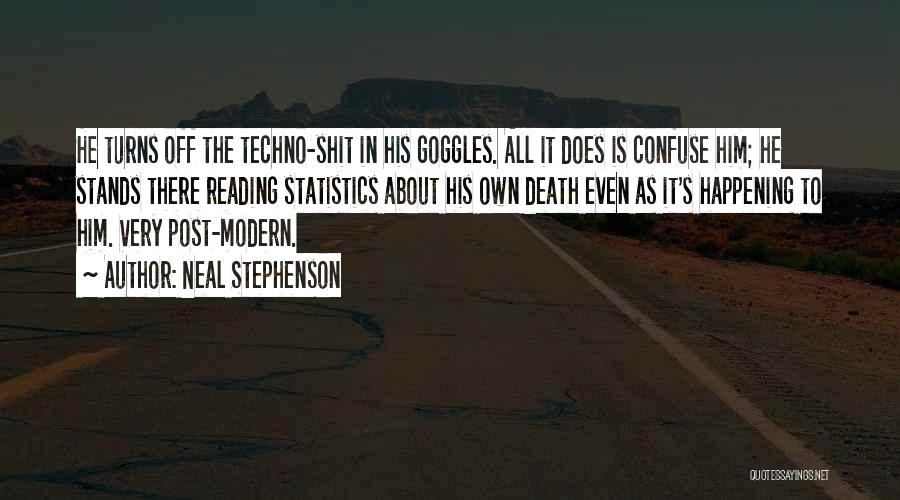 Neal Stephenson Quotes: He Turns Off The Techno-shit In His Goggles. All It Does Is Confuse Him; He Stands There Reading Statistics About