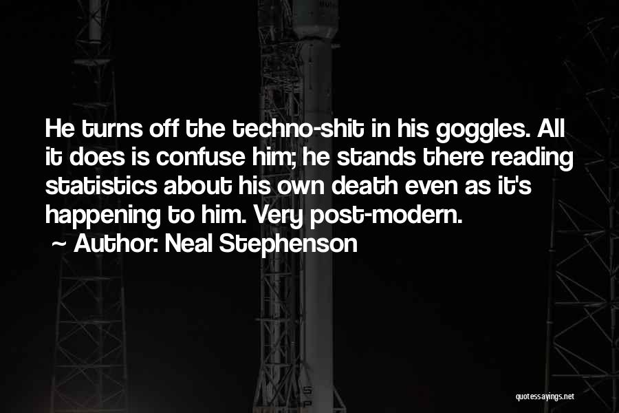 Neal Stephenson Quotes: He Turns Off The Techno-shit In His Goggles. All It Does Is Confuse Him; He Stands There Reading Statistics About