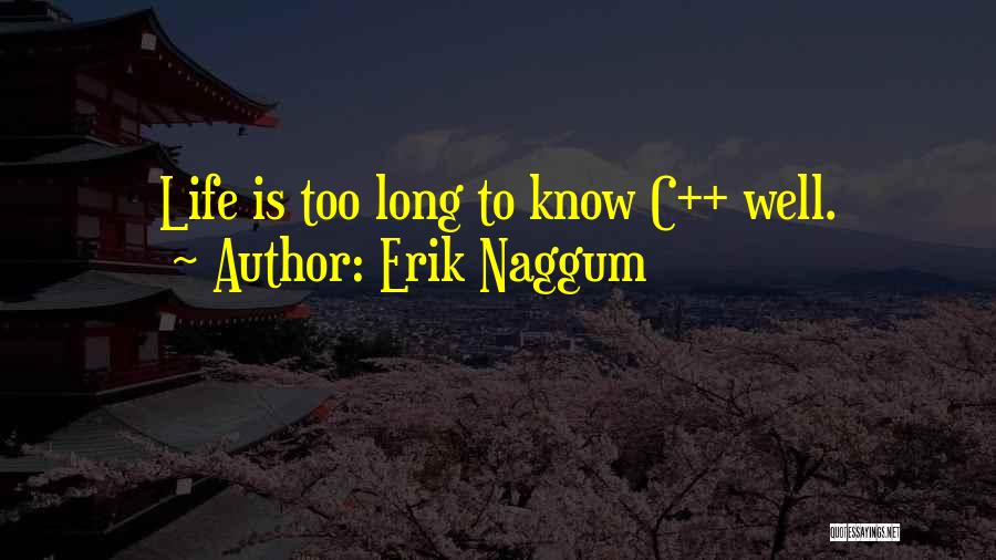 Erik Naggum Quotes: Life Is Too Long To Know C++ Well.
