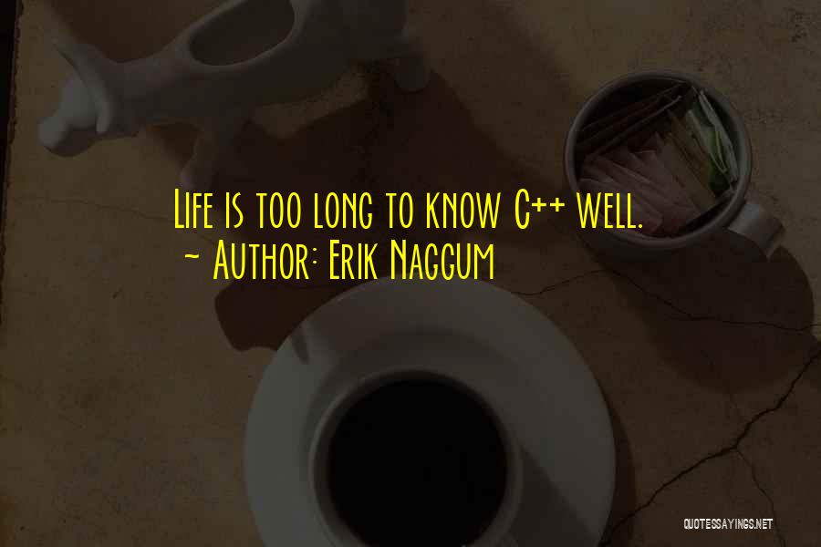 Erik Naggum Quotes: Life Is Too Long To Know C++ Well.
