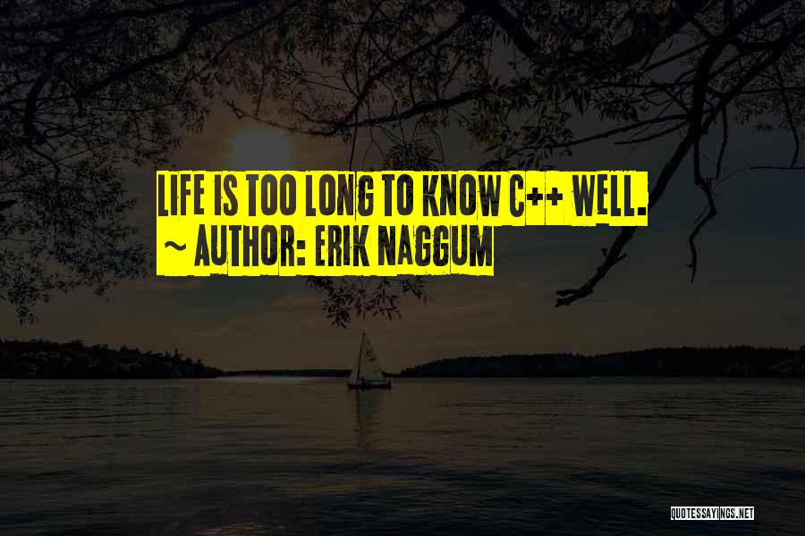 Erik Naggum Quotes: Life Is Too Long To Know C++ Well.