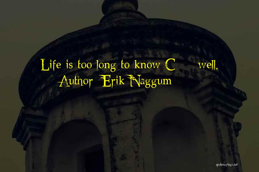 Erik Naggum Quotes: Life Is Too Long To Know C++ Well.