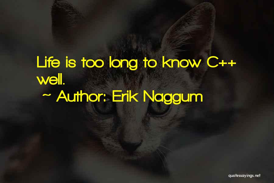 Erik Naggum Quotes: Life Is Too Long To Know C++ Well.