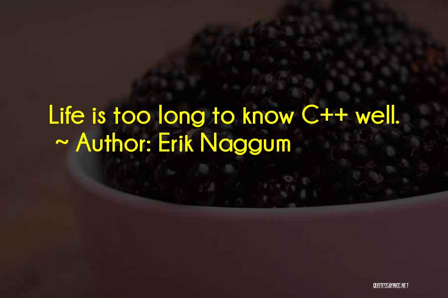 Erik Naggum Quotes: Life Is Too Long To Know C++ Well.