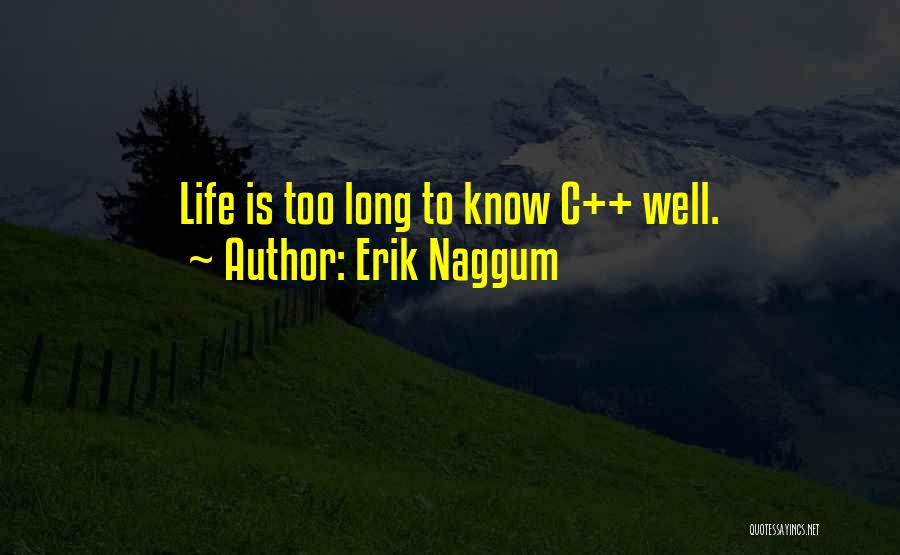 Erik Naggum Quotes: Life Is Too Long To Know C++ Well.