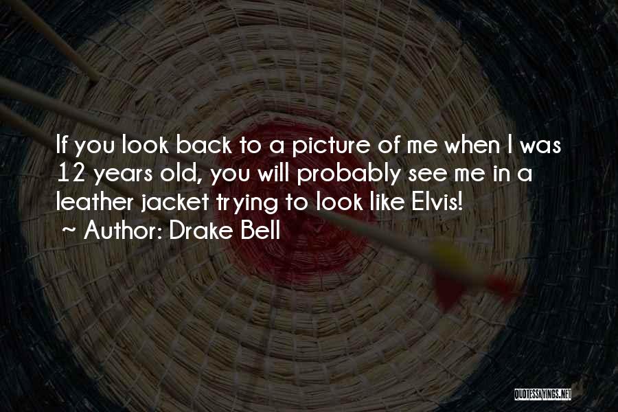 Drake Bell Quotes: If You Look Back To A Picture Of Me When I Was 12 Years Old, You Will Probably See Me