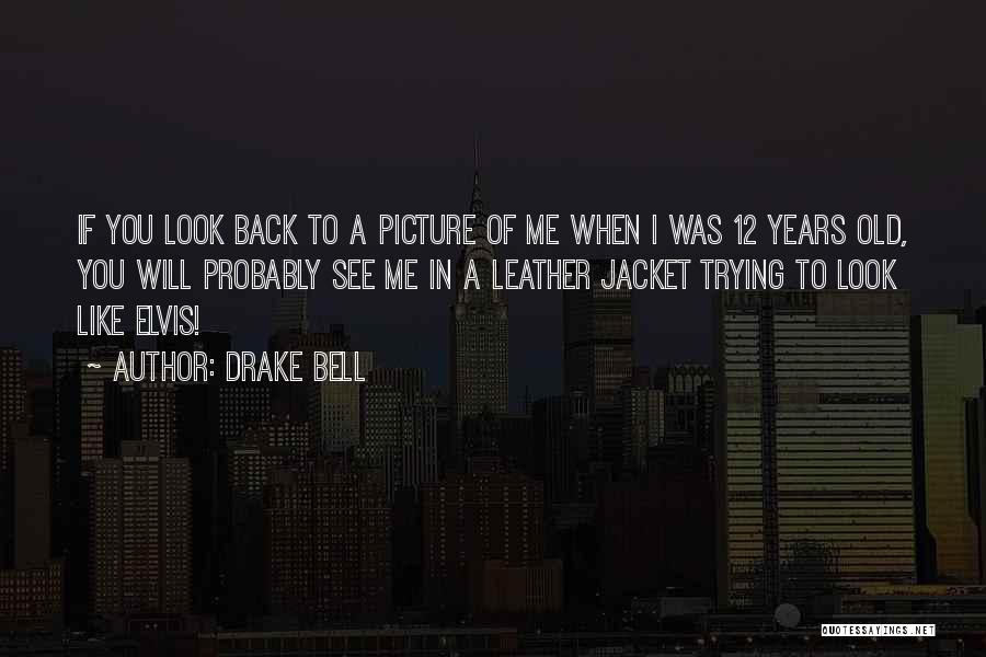 Drake Bell Quotes: If You Look Back To A Picture Of Me When I Was 12 Years Old, You Will Probably See Me