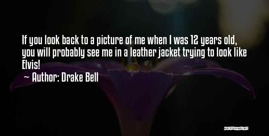 Drake Bell Quotes: If You Look Back To A Picture Of Me When I Was 12 Years Old, You Will Probably See Me