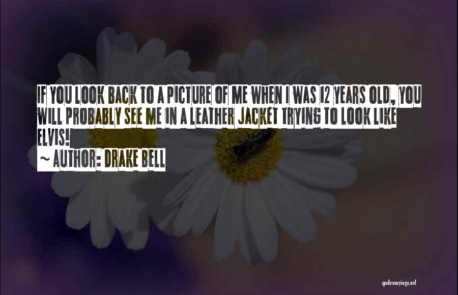 Drake Bell Quotes: If You Look Back To A Picture Of Me When I Was 12 Years Old, You Will Probably See Me