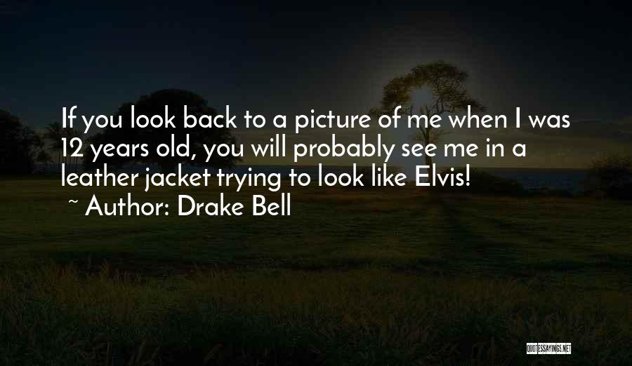 Drake Bell Quotes: If You Look Back To A Picture Of Me When I Was 12 Years Old, You Will Probably See Me