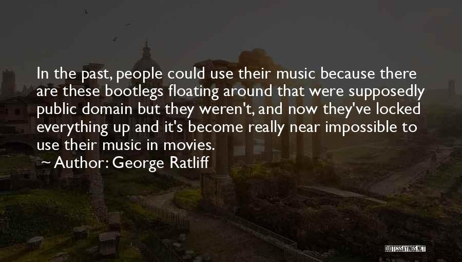 George Ratliff Quotes: In The Past, People Could Use Their Music Because There Are These Bootlegs Floating Around That Were Supposedly Public Domain