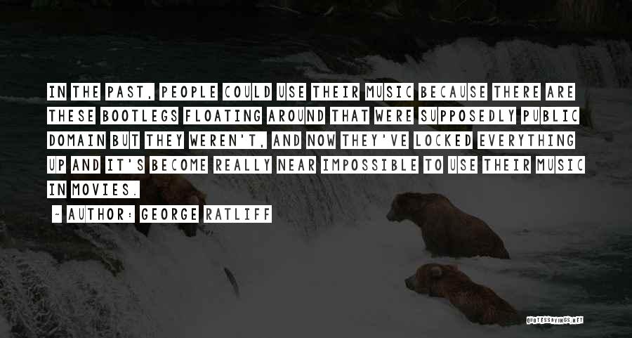 George Ratliff Quotes: In The Past, People Could Use Their Music Because There Are These Bootlegs Floating Around That Were Supposedly Public Domain