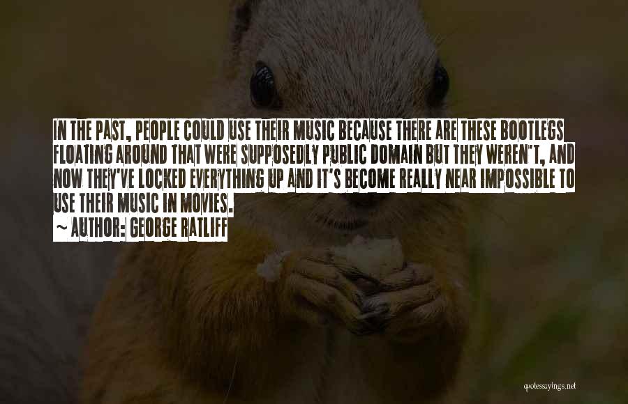George Ratliff Quotes: In The Past, People Could Use Their Music Because There Are These Bootlegs Floating Around That Were Supposedly Public Domain