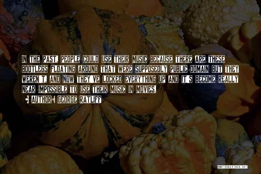 George Ratliff Quotes: In The Past, People Could Use Their Music Because There Are These Bootlegs Floating Around That Were Supposedly Public Domain