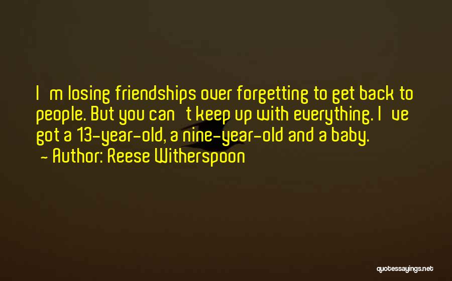 Reese Witherspoon Quotes: I'm Losing Friendships Over Forgetting To Get Back To People. But You Can't Keep Up With Everything. I've Got A