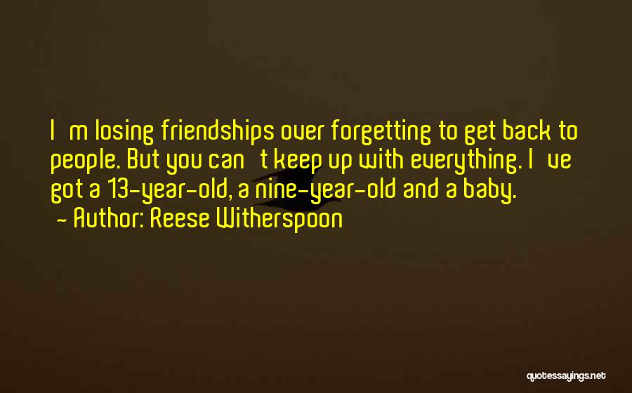 Reese Witherspoon Quotes: I'm Losing Friendships Over Forgetting To Get Back To People. But You Can't Keep Up With Everything. I've Got A