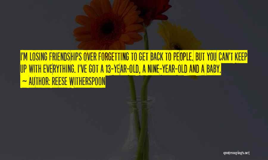 Reese Witherspoon Quotes: I'm Losing Friendships Over Forgetting To Get Back To People. But You Can't Keep Up With Everything. I've Got A