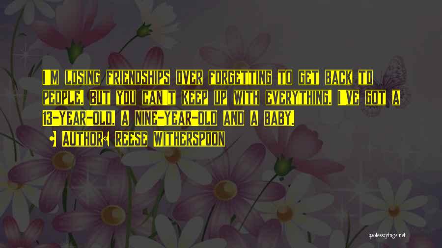 Reese Witherspoon Quotes: I'm Losing Friendships Over Forgetting To Get Back To People. But You Can't Keep Up With Everything. I've Got A