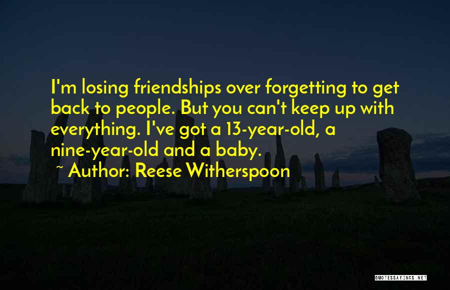 Reese Witherspoon Quotes: I'm Losing Friendships Over Forgetting To Get Back To People. But You Can't Keep Up With Everything. I've Got A