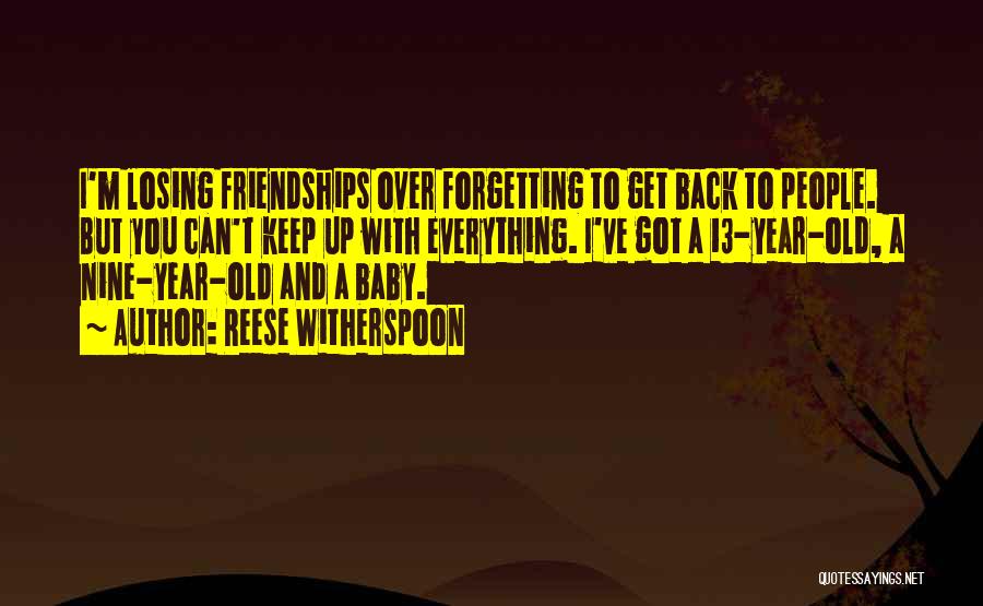 Reese Witherspoon Quotes: I'm Losing Friendships Over Forgetting To Get Back To People. But You Can't Keep Up With Everything. I've Got A