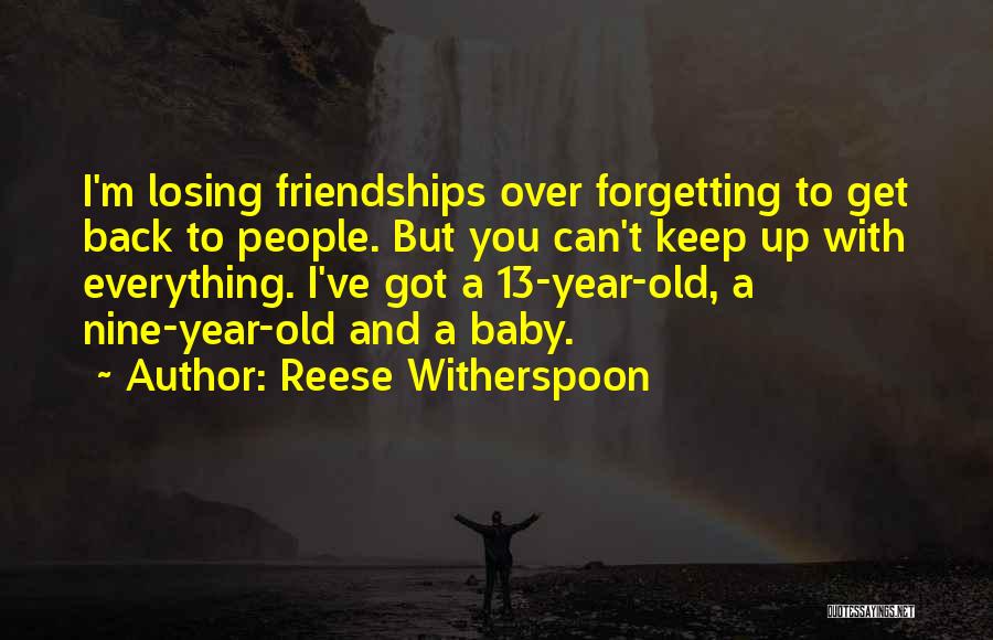 Reese Witherspoon Quotes: I'm Losing Friendships Over Forgetting To Get Back To People. But You Can't Keep Up With Everything. I've Got A