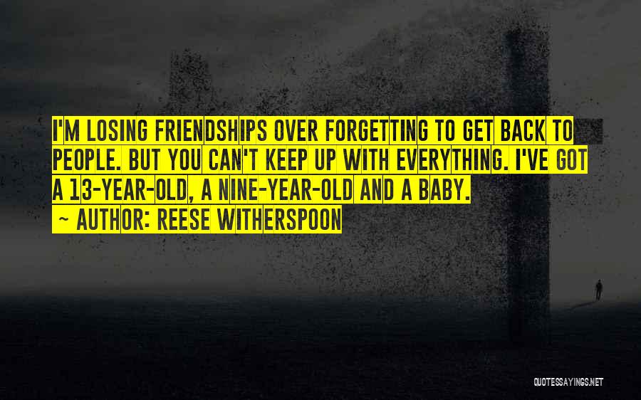 Reese Witherspoon Quotes: I'm Losing Friendships Over Forgetting To Get Back To People. But You Can't Keep Up With Everything. I've Got A