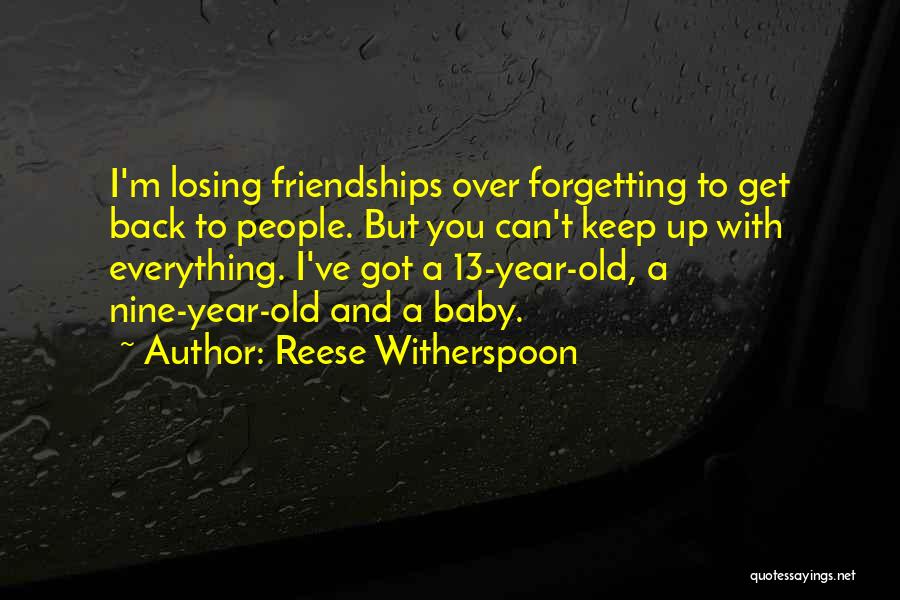 Reese Witherspoon Quotes: I'm Losing Friendships Over Forgetting To Get Back To People. But You Can't Keep Up With Everything. I've Got A