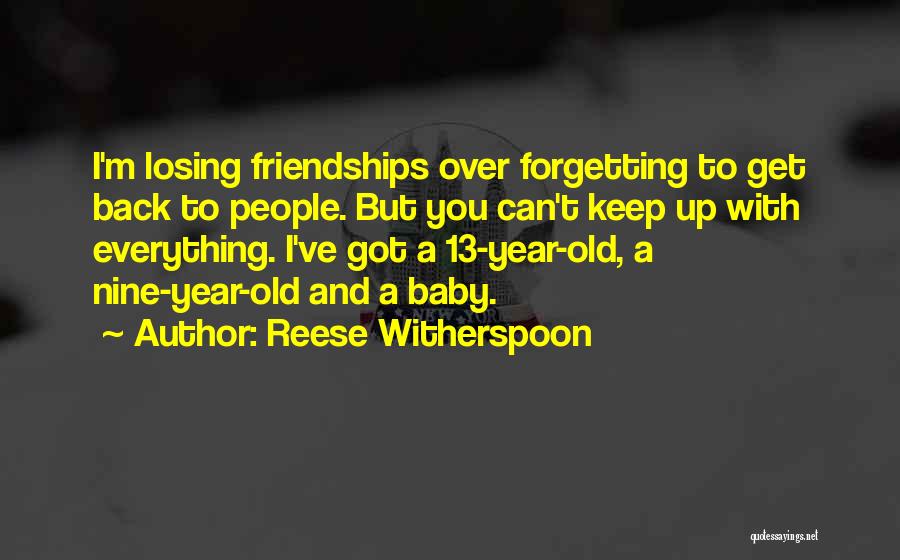 Reese Witherspoon Quotes: I'm Losing Friendships Over Forgetting To Get Back To People. But You Can't Keep Up With Everything. I've Got A