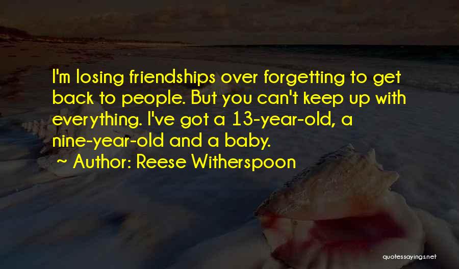 Reese Witherspoon Quotes: I'm Losing Friendships Over Forgetting To Get Back To People. But You Can't Keep Up With Everything. I've Got A