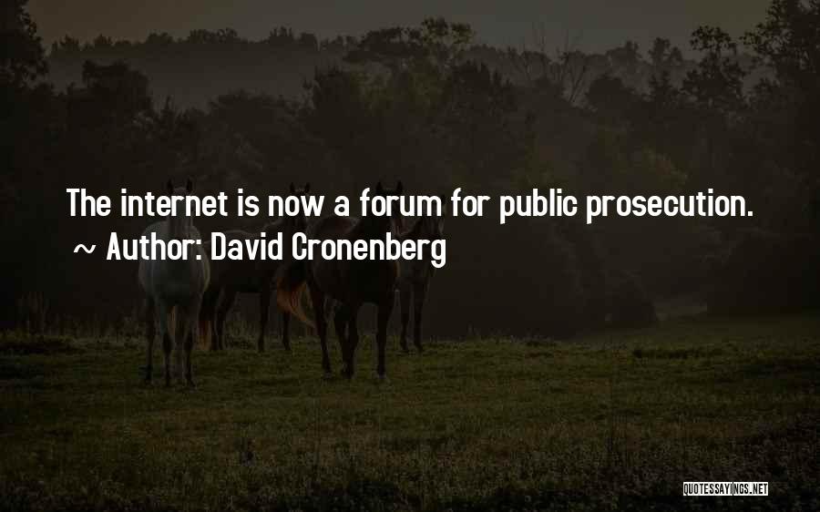 David Cronenberg Quotes: The Internet Is Now A Forum For Public Prosecution.