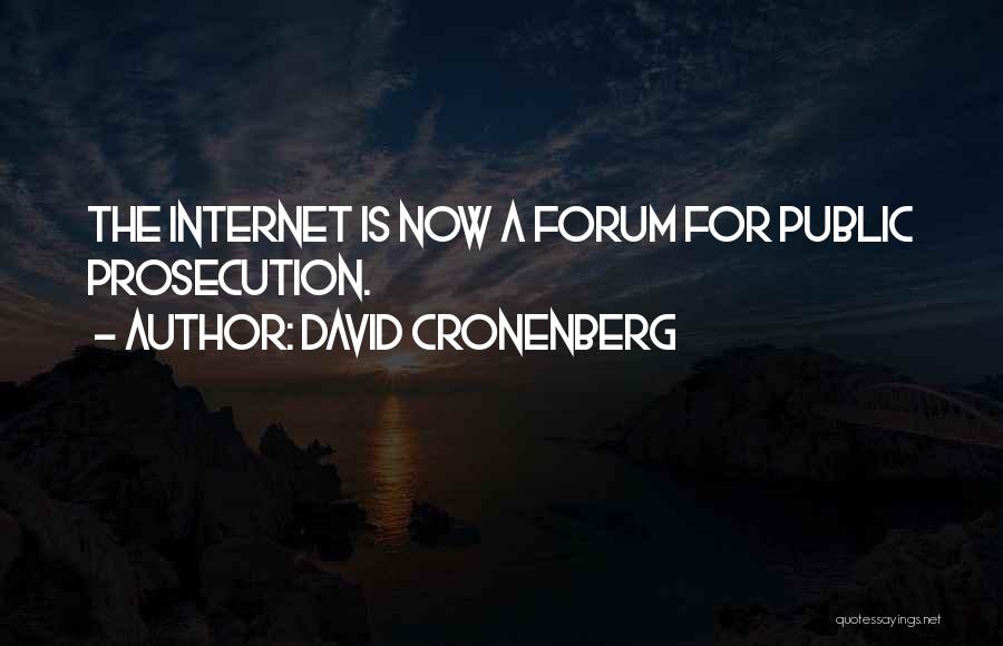 David Cronenberg Quotes: The Internet Is Now A Forum For Public Prosecution.