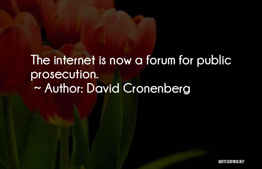 David Cronenberg Quotes: The Internet Is Now A Forum For Public Prosecution.