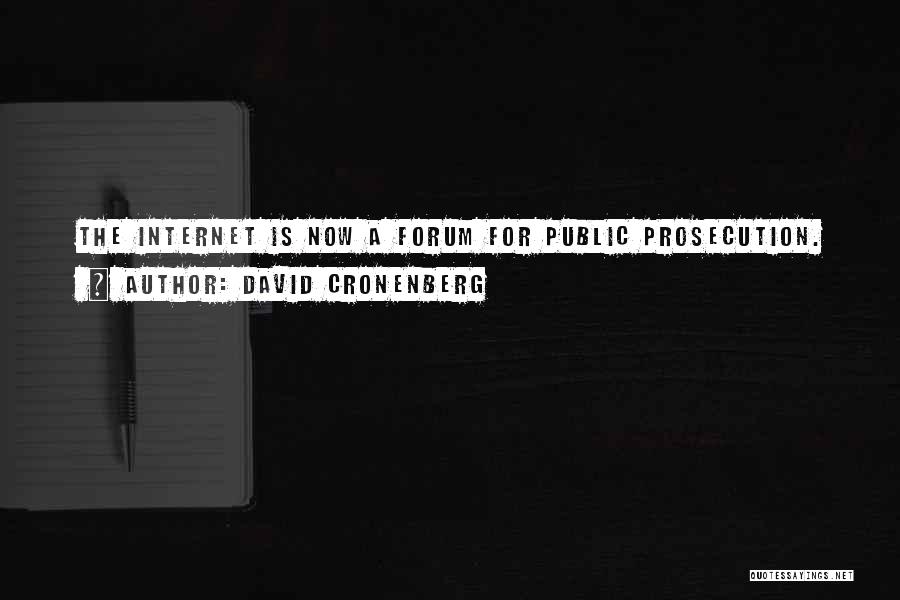 David Cronenberg Quotes: The Internet Is Now A Forum For Public Prosecution.