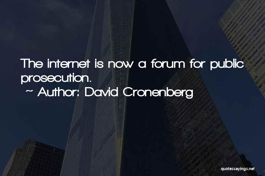 David Cronenberg Quotes: The Internet Is Now A Forum For Public Prosecution.