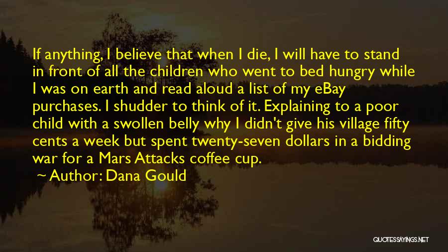 Dana Gould Quotes: If Anything, I Believe That When I Die, I Will Have To Stand In Front Of All The Children Who