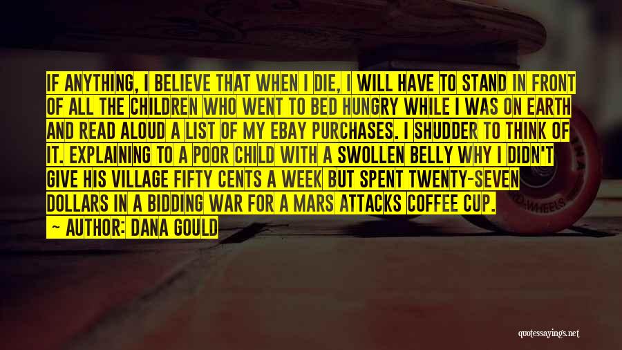 Dana Gould Quotes: If Anything, I Believe That When I Die, I Will Have To Stand In Front Of All The Children Who