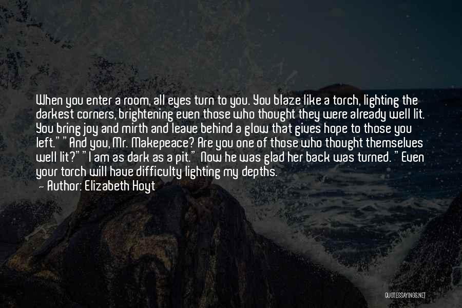 Elizabeth Hoyt Quotes: When You Enter A Room, All Eyes Turn To You. You Blaze Like A Torch, Lighting The Darkest Corners, Brightening