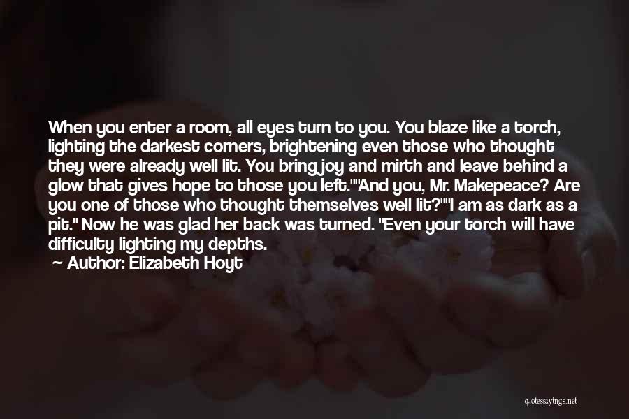 Elizabeth Hoyt Quotes: When You Enter A Room, All Eyes Turn To You. You Blaze Like A Torch, Lighting The Darkest Corners, Brightening