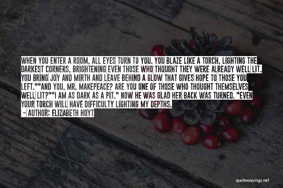 Elizabeth Hoyt Quotes: When You Enter A Room, All Eyes Turn To You. You Blaze Like A Torch, Lighting The Darkest Corners, Brightening