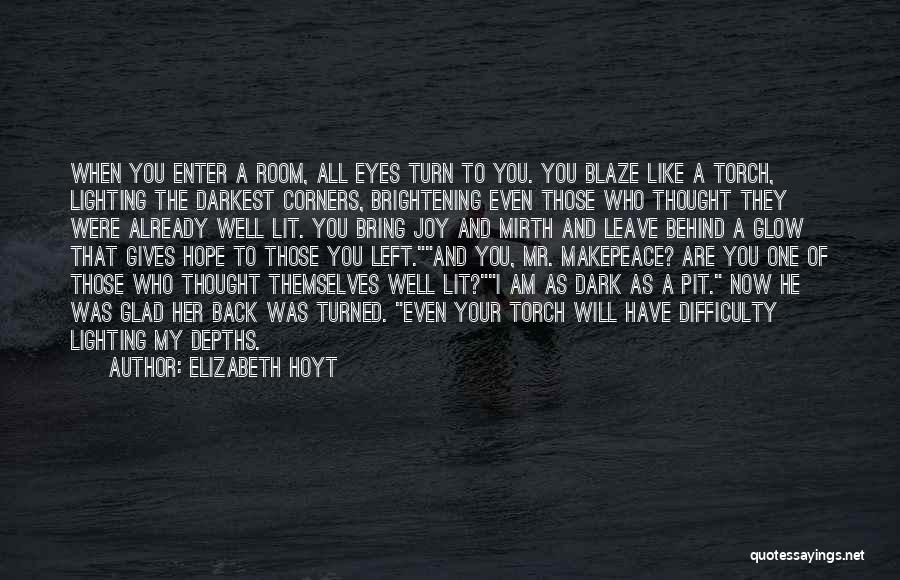 Elizabeth Hoyt Quotes: When You Enter A Room, All Eyes Turn To You. You Blaze Like A Torch, Lighting The Darkest Corners, Brightening