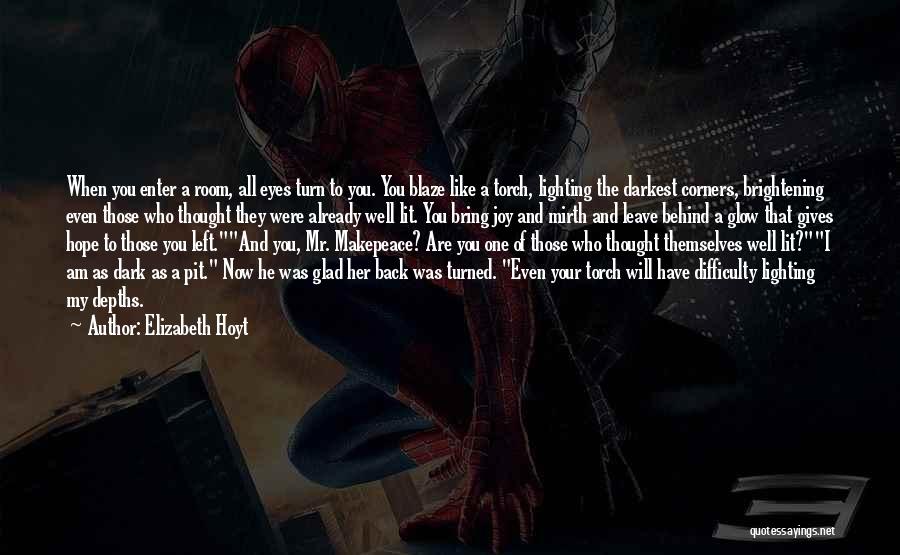 Elizabeth Hoyt Quotes: When You Enter A Room, All Eyes Turn To You. You Blaze Like A Torch, Lighting The Darkest Corners, Brightening