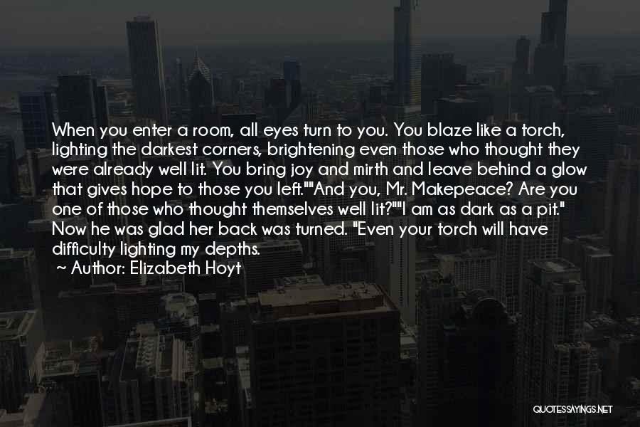 Elizabeth Hoyt Quotes: When You Enter A Room, All Eyes Turn To You. You Blaze Like A Torch, Lighting The Darkest Corners, Brightening