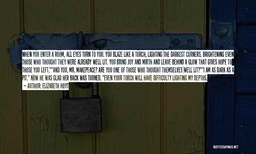 Elizabeth Hoyt Quotes: When You Enter A Room, All Eyes Turn To You. You Blaze Like A Torch, Lighting The Darkest Corners, Brightening